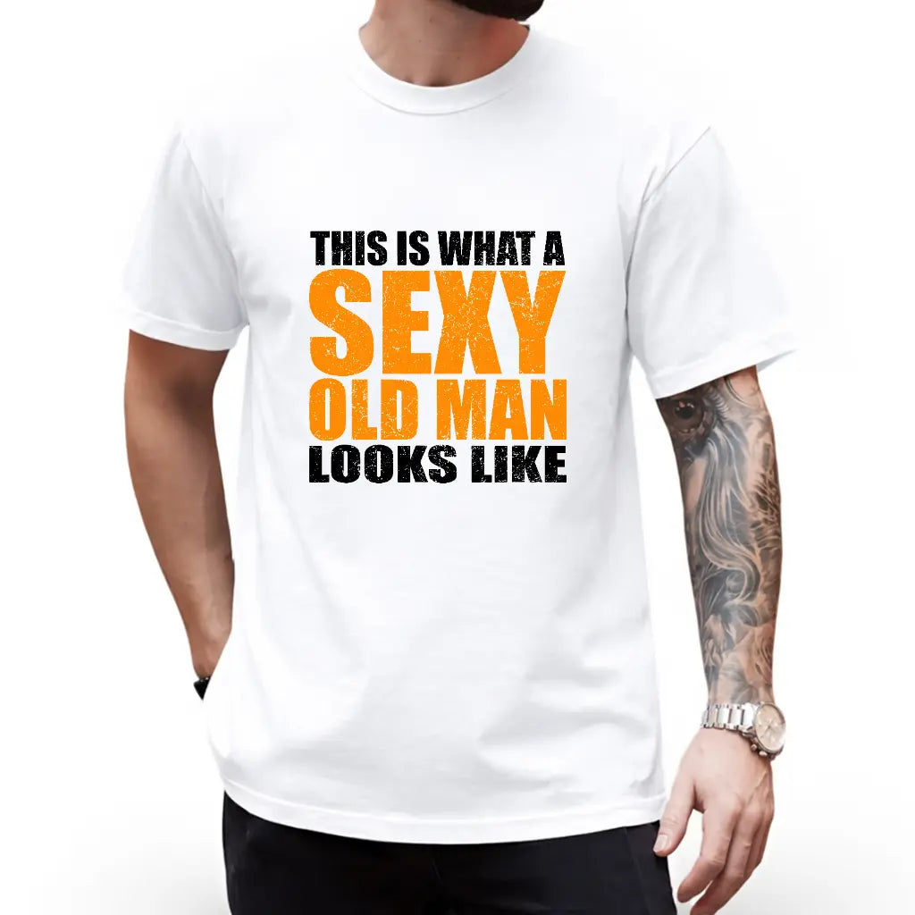 This Is What A Sexy Old Man Looks Like T-Shirt, Sweatshirt & Hoodie – Funny Older Men Graphic, Dad & Grandpa Gift