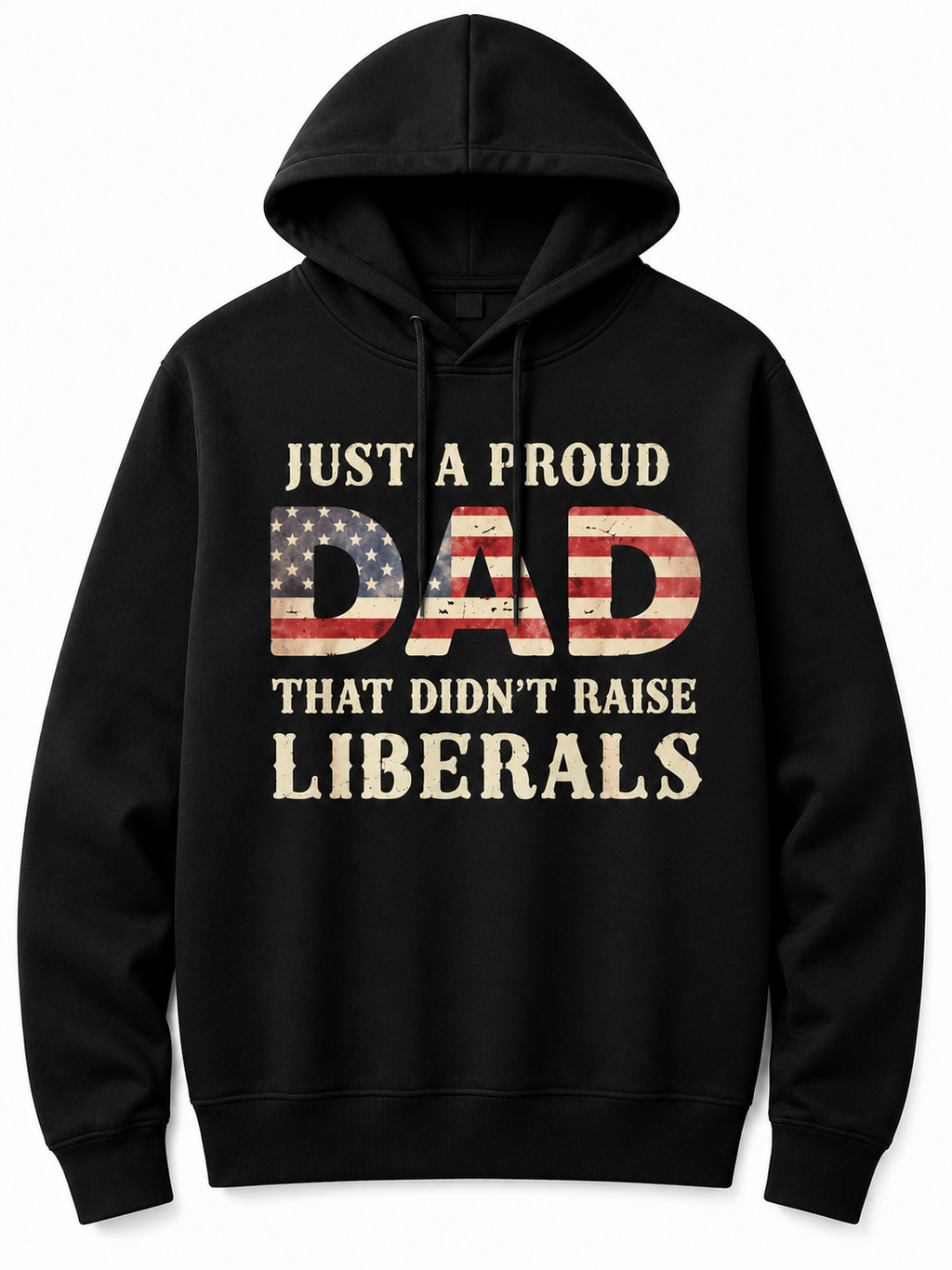 Just A Proud Dad That Didn't Raise Liberals T-Shirt/Sweatshirt/Hoodie – Funny Patriotic Dad Graphic Tee