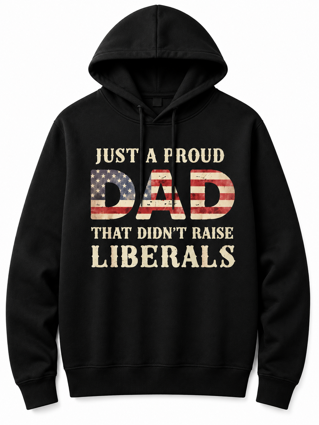 Just A Proud Dad That Didn't Raise Liberals T-Shirt/Sweatshirt/Hoodie – Funny Patriotic Dad Graphic Tee