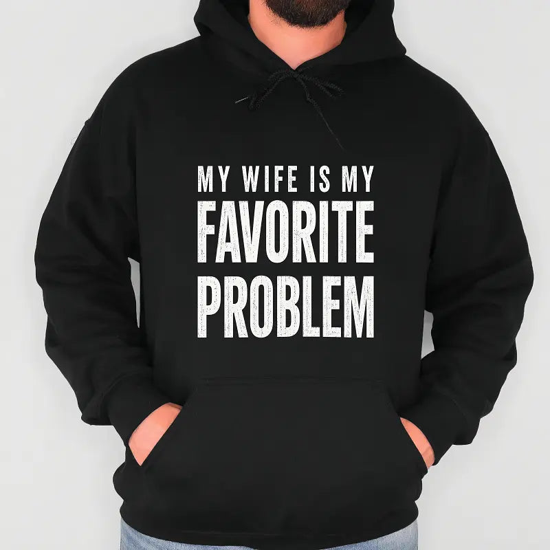My Wife Is My Favorite Problem Funny Graphic T-Shirt/Sweatshirt/Hoodie – Sarcastic Marriage Humor Apparel for Men