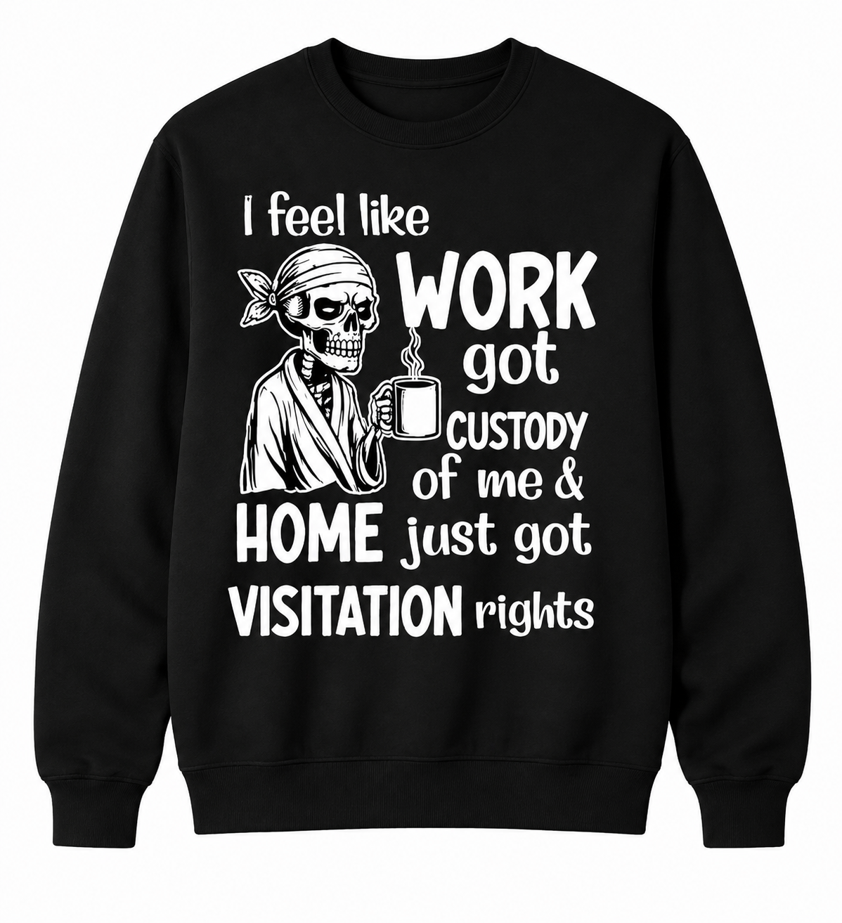 Funny Work Humor Graphic Shirt, Sweatshirt & Hoodie – Skeleton “Work Got Custody Of Me” Print, Sarcastic Office Gift Apparel