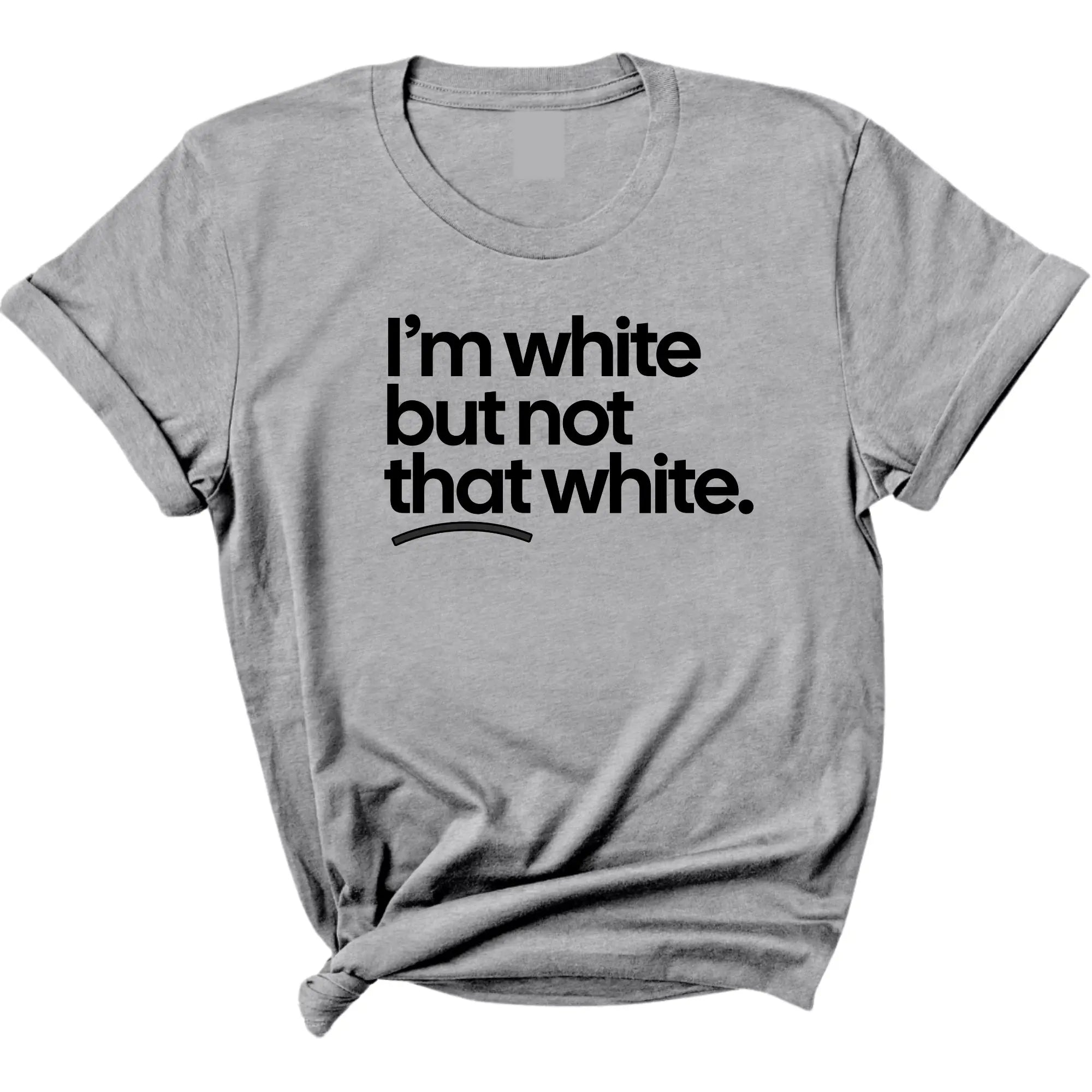 I’m White But Not That White T-Shirt/Sweatshirt/Hoodie – Funny Sarcastic Graphic Tee