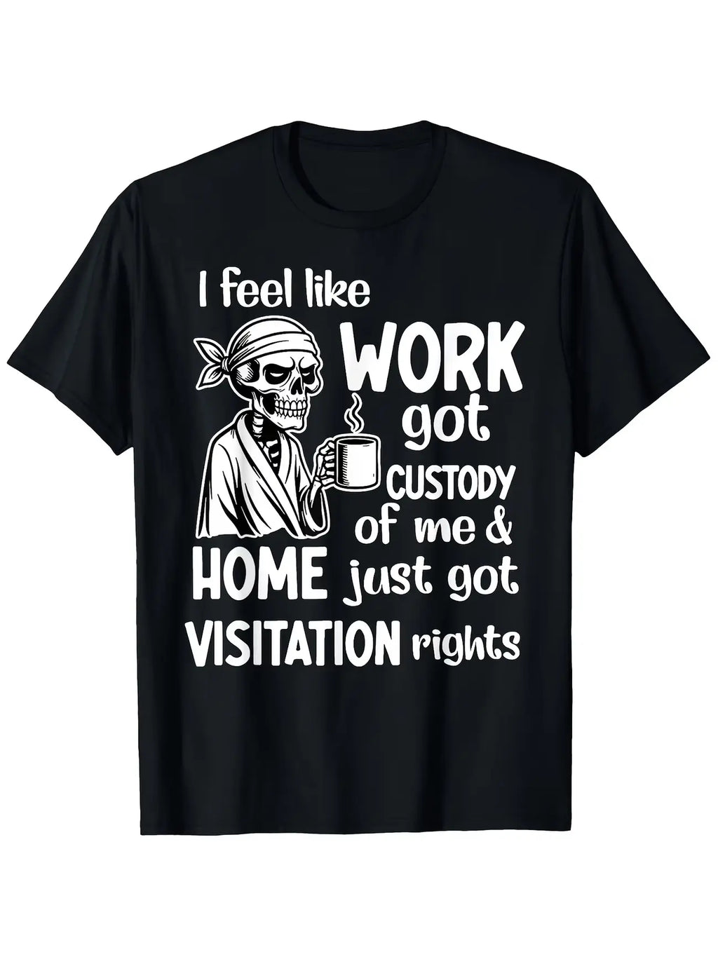 Funny Work Humor Graphic Shirt, Sweatshirt & Hoodie – Skeleton “Work Got Custody Of Me” Print, Sarcastic Office Gift Apparel