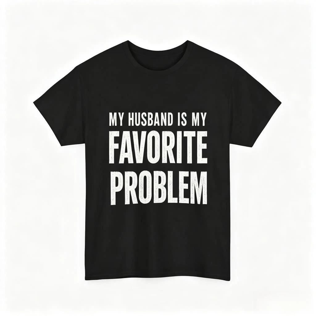My Wife Is My Favorite Problem Funny Graphic T-Shirt/Sweatshirt/Hoodie – Sarcastic Marriage Humor Apparel for Men