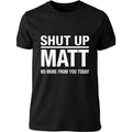 Shut Up Matt No More From You Today Funny Graphic T-Shirt, Sweatshirt & Hoodie – Sarcastic Humor Quote Apparel