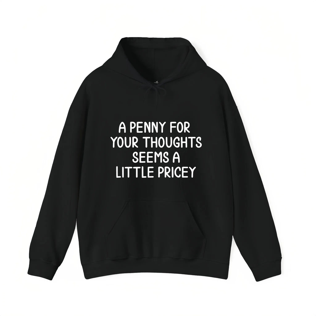 A Penny for Your Thoughts Seems a Little Pricey Graphic T-Shirt, Sweatshirt & Hoodie – Funny Sarcastic Quote Print, Dry Humor Apparel