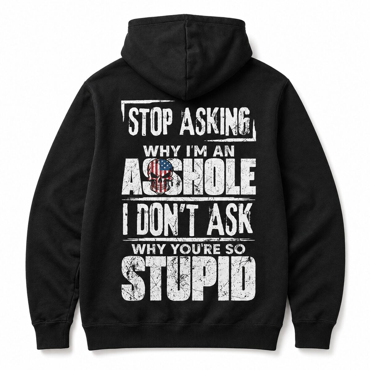 Stop Asking Why I’m an Asshole T-Shirt, Sweatshirt & Hoodie – I Don’t Ask Why You’re So Stupid Funny Sarcastic Quote Graphic