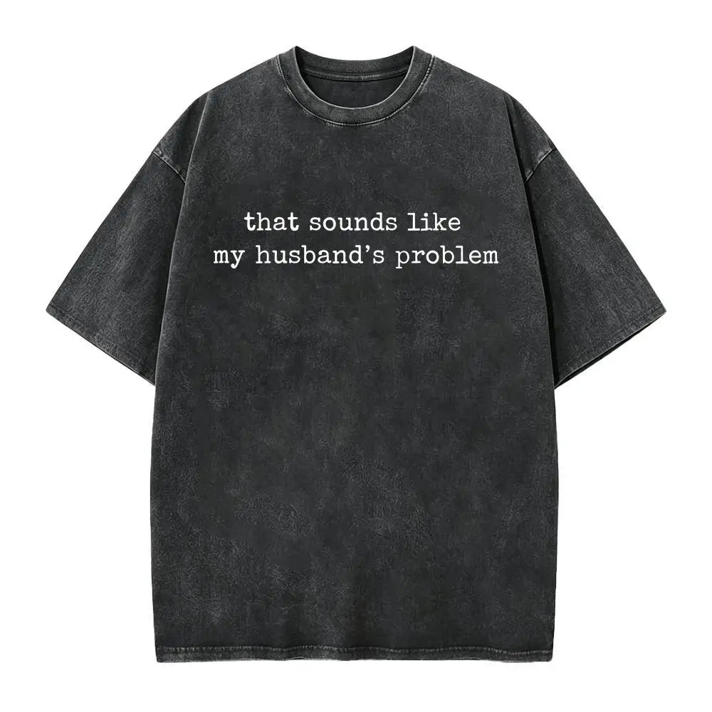 That Sounds Like My Husband’s Problem Graphic T-Shirt, Sweatshirt & Hoodie – Funny Sarcastic Wife Quote, Marriage Humor Gift Apparel