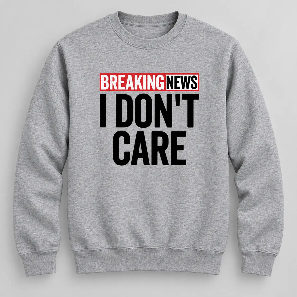 Breaking News I Don’t Care Funny Graphic T-Shirt, Sweatshirt & Hoodie – Sarcastic Humor Quote Casual Apparel